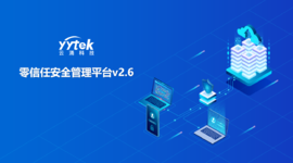 永不信任 始終驗證|云涌零信任V2.6版本正式發(fā)布啦！